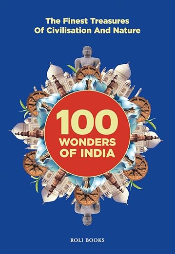 100 Wonders Of India; The Finest Treasures Of Civilisation And Nature