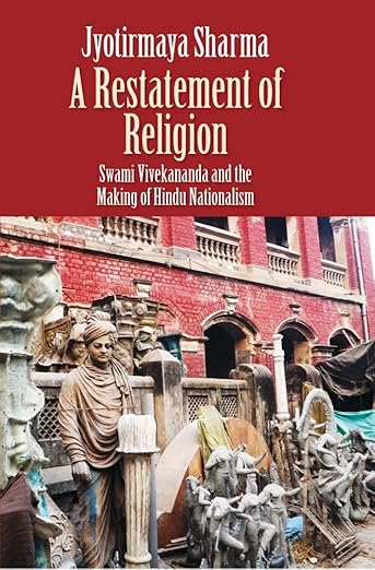 A Restatement Of Religion : Swami Vivekananda And The Making Of Hindu Nationalism